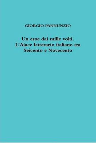 Cover image for Un Eroe Dai Mille Volti. L'Aiace Letterario Italiano Tra Seicento e Novecento