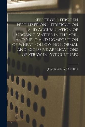 Cover image for Effect of Nitrogen Fertilizer on Nitrification and Accumulation of Organic Matter in the Soil, and Yield and Composition of Wheat Following Normal and Excessive Applications of Straw in Pot Cultures