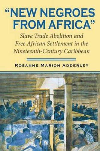 Cover image for New Negroes from Africa: Slave Trade Abolition and Free African Settlement in the Nineteenth-Century Caribbean