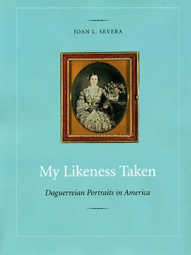 Cover image for My Likeness Taken: Daguerreian Portraits in America, 1840-1860
