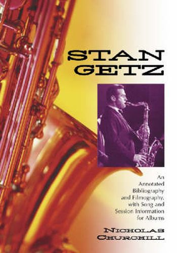 Cover image for Stan Getz: An Annotated Bibliography and Filmography, with Song and Session Information for Albums