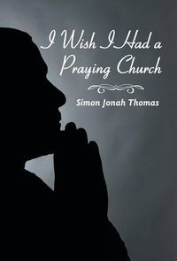 Cover image for I Wish I Had a Praying Church