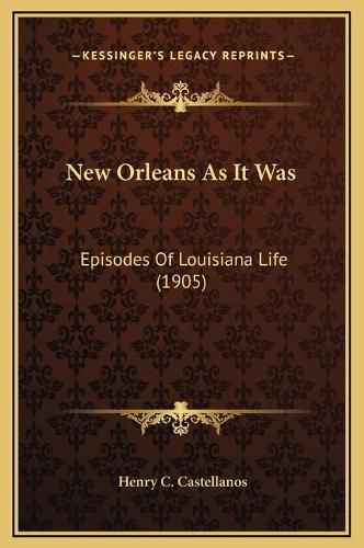 Cover image for New Orleans as It Was: Episodes of Louisiana Life (1905)