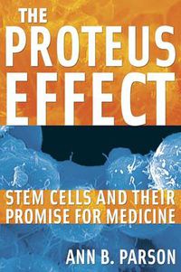 Cover image for The Proteus Effect: Stem Cells and Their Promise for Medicine