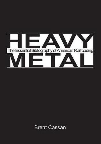 Cover image for Heavy Metal: The Essential Bibliography of American Railroading