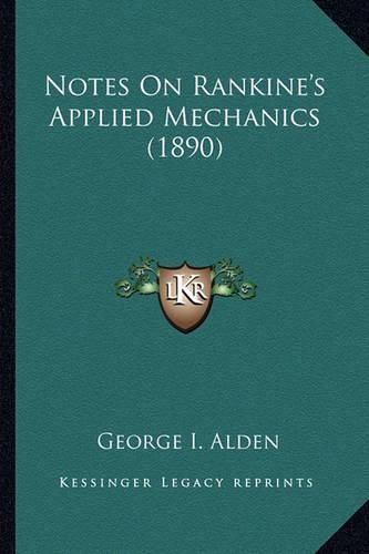 Cover image for Notes on Rankine's Applied Mechanics (1890) Notes on Rankine's Applied Mechanics (1890)