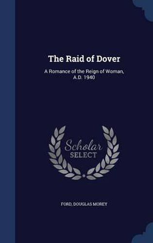 The Raid of Dover: A Romance of the Reign of Woman, A.D. 1940