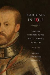 Cover image for Radicals in Exile: English Catholic Books During the Reign of Philip II