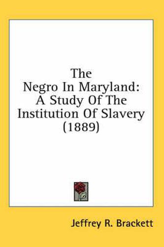 Cover image for The Negro in Maryland: A Study of the Institution of Slavery (1889)