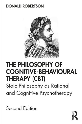 The Philosophy of Cognitive-Behavioural Therapy (CBT): Stoic Philosophy as Rational and Cognitive Psychotherapy