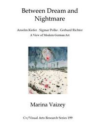 Cover image for Between Dream and Nightmare: Anselm Kiefer, Sigmar Polke, Gerhard Richter: A View of Modern German Art