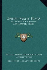 Cover image for Under Many Flags: Or Stories of Scottish Adventurers (1896)