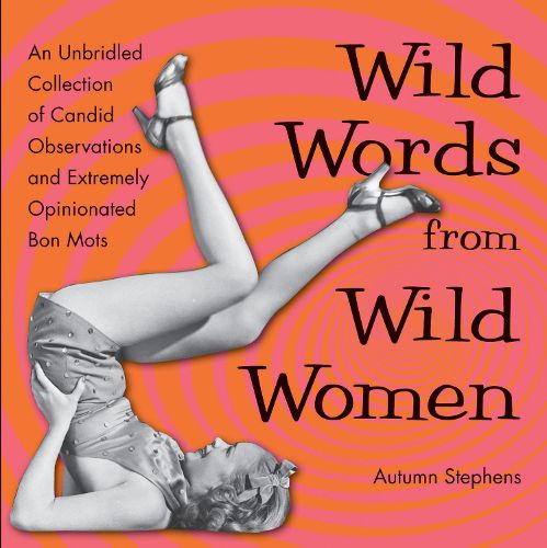 Cover image for Wild Words from Wild Women: An Unbridled Collection of Candid Observations and Extremely Opinionated Bon Mots