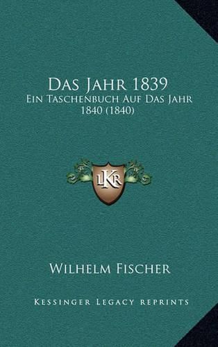 Cover image for Das Jahr 1839: Ein Taschenbuch Auf Das Jahr 1840 (1840)