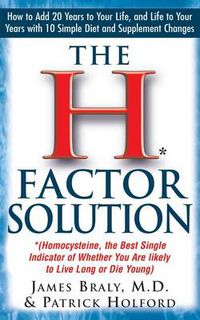 Cover image for The H Factor Solution: Homocysteine, the Best Single Indicator of Whether You Are Likely to Live Long or Die Young