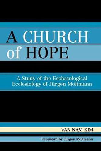 Cover image for A Church of Hope: A Study of the Eschatological Ecclesiology of Jurgen Moltmann