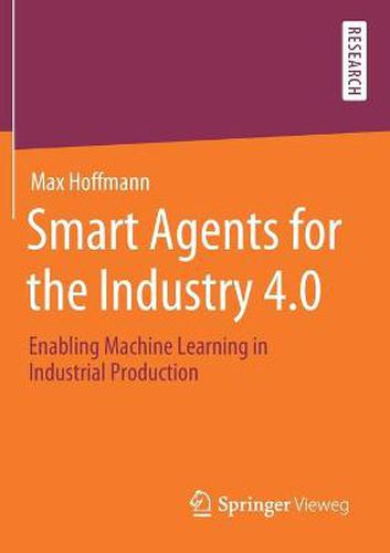 Smart Agents for the Industry 4.0: Enabling Machine Learning in Industrial Production