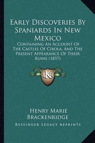 Early Discoveries by Spaniards in New Mexico: Containing an Account of the Castles of Cibola, and the Present Appearance of Their Ruins (1857)