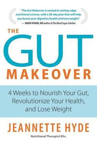 Cover image for The Gut Makeover: 4 Weeks to Nourish Your Gut, Revolutionize Your Health, and Lose Weight