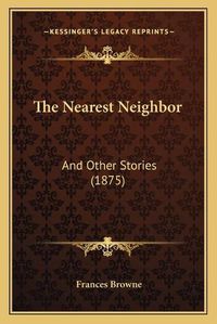 Cover image for The Nearest Neighbor: And Other Stories (1875)