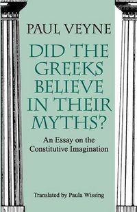 Cover image for Did the Greeks Believe in Their Myths?: Essay on the Constitutive Imagination