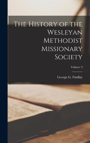 The History of the Wesleyan Methodist Missionary Society; Volume 3