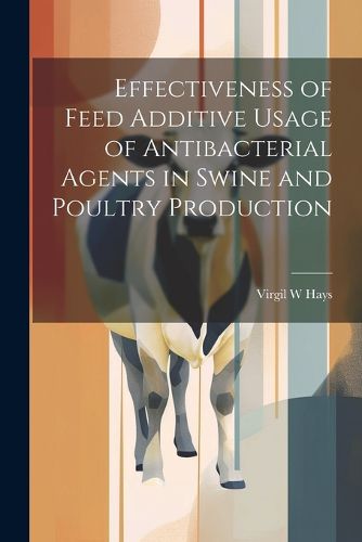 Cover image for Effectiveness of Feed Additive Usage of Antibacterial Agents in Swine and Poultry Production