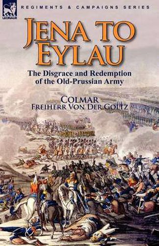 Cover image for Jena to Eylau: the Disgrace and Redemption of the Old-Prussian Army