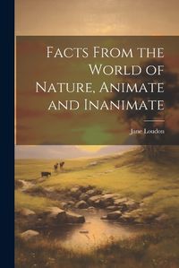 Cover image for Facts From the World of Nature, Animate and Inanimate