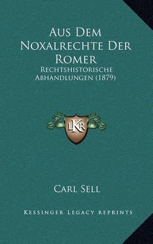 Cover image for Aus Dem Noxalrechte Der Romer: Rechtshistorische Abhandlungen (1879)