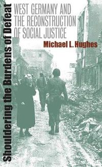 Cover image for Shouldering the Burdens of Defeat: West Germany and the Reconstruction of Social Justice