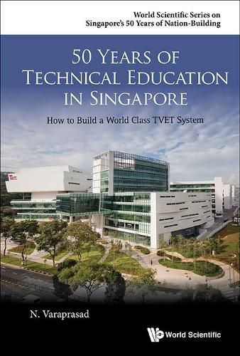 Cover image for 50 Years Of Technical Education In Singapore: How To Build A World Class Tvet System