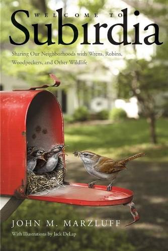 Cover image for Welcome to Subirdia: Sharing Our Neighborhoods with Wrens, Robins, Woodpeckers, and Other Wildlife