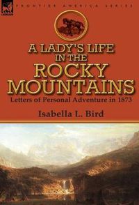 Cover image for A Lady's Life in the Rocky Mountains: Letters of Personal Adventure in 1873