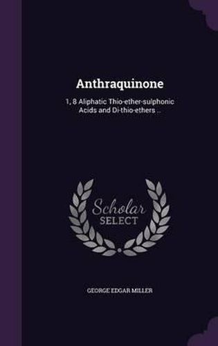 Anthraquinone: 1, 8 Aliphatic Thio-Ether-Sulphonic Acids and Di-Thio-Ethers ..