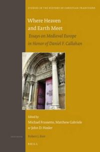 Cover image for Where Heaven and Earth Meet: Essays on Medieval Europe in Honor of Daniel F. Callahan