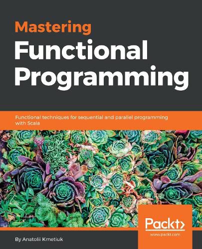Cover image for Mastering Functional Programming: Functional techniques for sequential and parallel programming with Scala