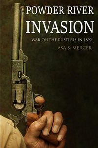 Cover image for Powder River Invasion: War on the Rustlers in 1892 (Expanded, Annotated)