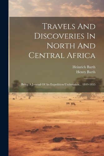 Travels And Discoveries In North And Central Africa