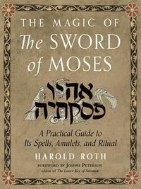 Cover image for The Magic of the Sword of Moses: A Practical Guide to its Spells, Amulets, and Ritual