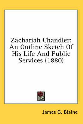 Cover image for Zachariah Chandler: An Outline Sketch of His Life and Public Services (1880)