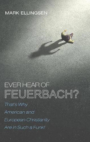 Ever Hear of Feuerbach?: That's Why American and European Christianity Are in Such a Funk