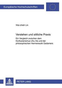 Cover image for Verstehen Und Sittliche Praxis: Ein Vergleich Zwischen Dem Konfuzianismus Zhu Xis Und Der Philosophischen Hermeneutik Gadamers