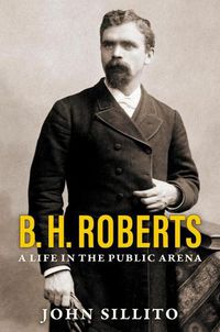 Cover image for B. H. Roberts: A Life in the Public Arena
