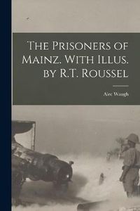 Cover image for The Prisoners of Mainz. With Illus. by R.T. Roussel