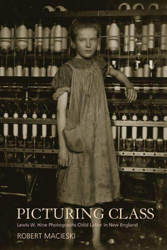 Cover image for Picturing Class: Lewis W. Hine Photographs Child Labor in New England