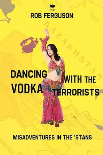 Cover image for Dancing with the Vodka Terrorists: Misadventures in the 'Stans