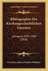 Cover image for Bibliographie Der Kirchengeschichtlichen Literatur: Jahrgang 1907-1909 (1908)