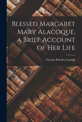 Cover image for Blessed Margaret Mary Alacoque, a Brief Account of Her Life