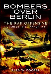 Cover image for Bombers Over Berlin: The RAF Offensive November 1943 - March 1944